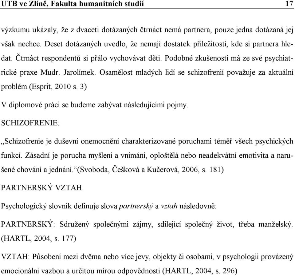 Osamělost mladých lidí se schizofrenií považuje za aktuální problém.(esprit, 2010 s. 3) V diplomové práci se budeme zabývat následujícími pojmy.