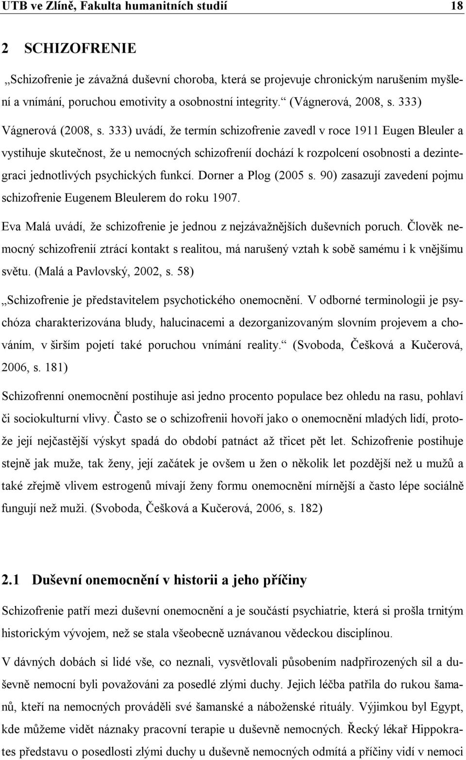 333) uvádí, že termín schizofrenie zavedl v roce 1911 Eugen Bleuler a vystihuje skutečnost, že u nemocných schizofreníí dochází k rozpolcení osobnosti a dezintegraci jednotlivých psychických funkcí.