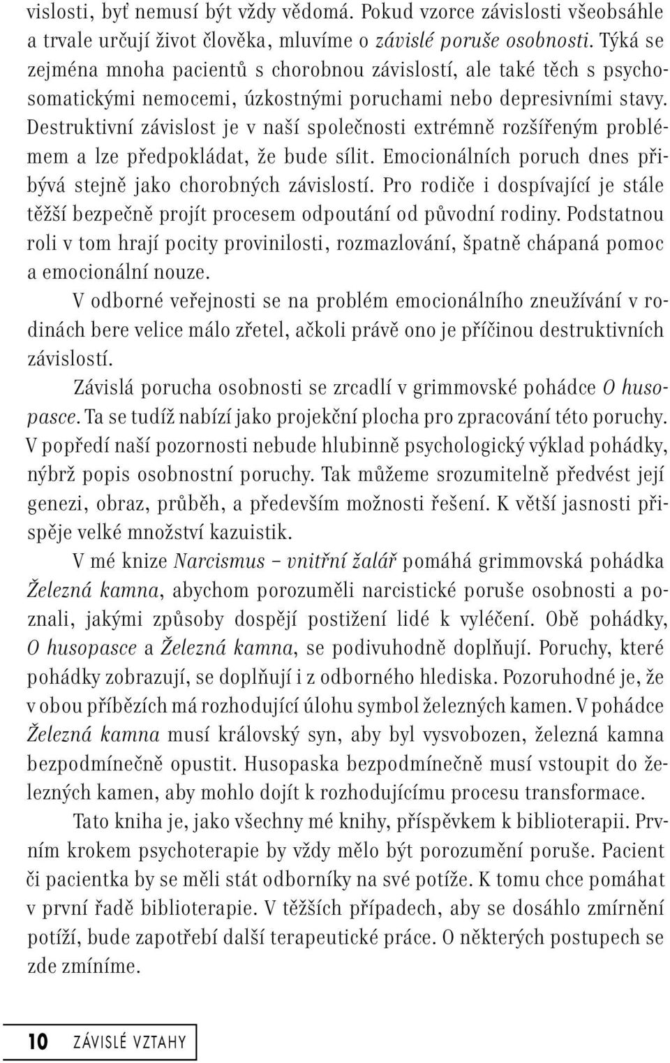 Destruktivní závislost je v naší společnosti extrémně rozšířeným problémem a lze předpokládat, že bude sílit. Emocionálních poruch dnes přibývá stejně jako chorobných závislostí.