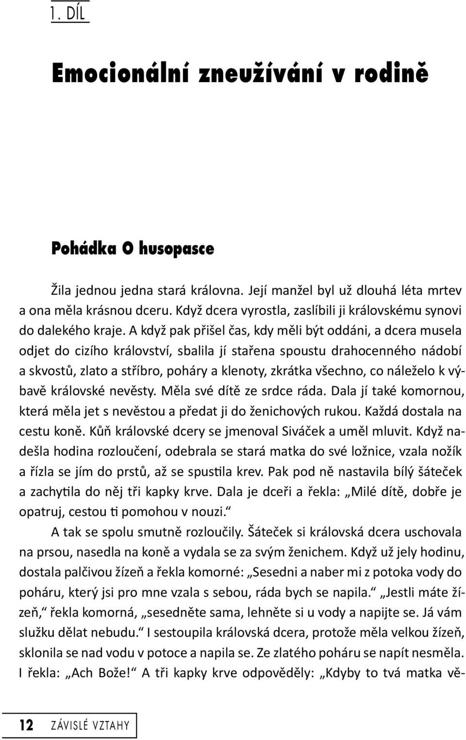 A když pak přišel čas, kdy měli být oddáni, a dcera musela odjet do cizího království, sbalila jí stařena spoustu drahocenného nádobí a skvostů, zlato a stříbro, poháry a klenoty, zkrátka všechno, co