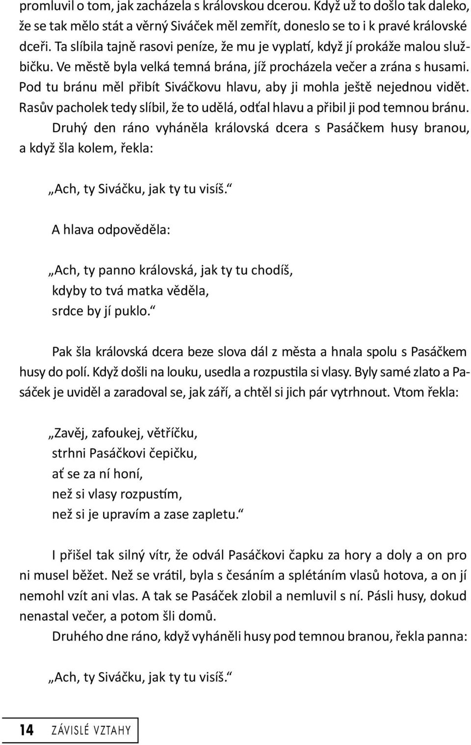 Pod tu bránu měl přibít Siváčkovu hlavu, aby ji mohla ještě nejednou vidět. Rasův pacholek tedy slíbil, že to udělá, odťal hlavu a přibil ji pod temnou bránu.