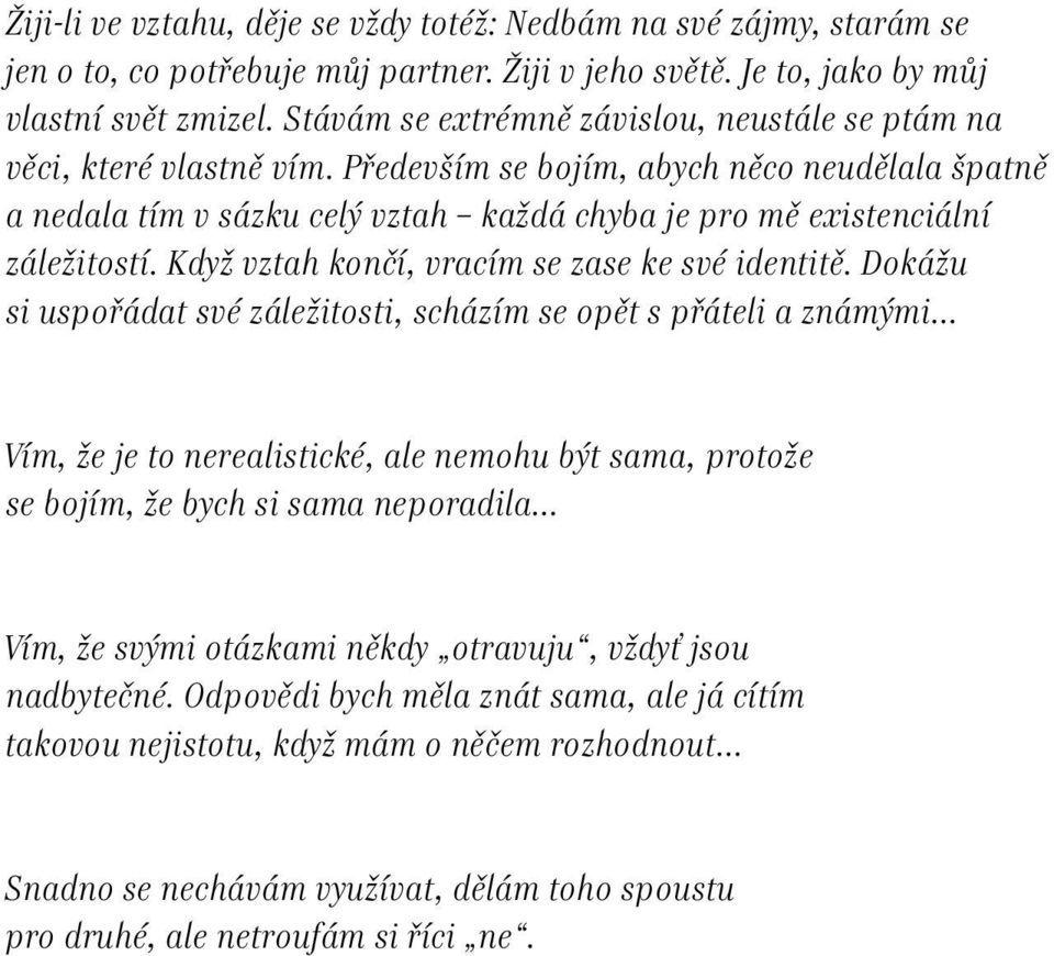 Především se bojím, abych něco neudělala špatně a nedala tím v sázku celý vztah každá chyba je pro mě existenciální záležitostí. Když vztah končí, vracím se zase ke své identitě.