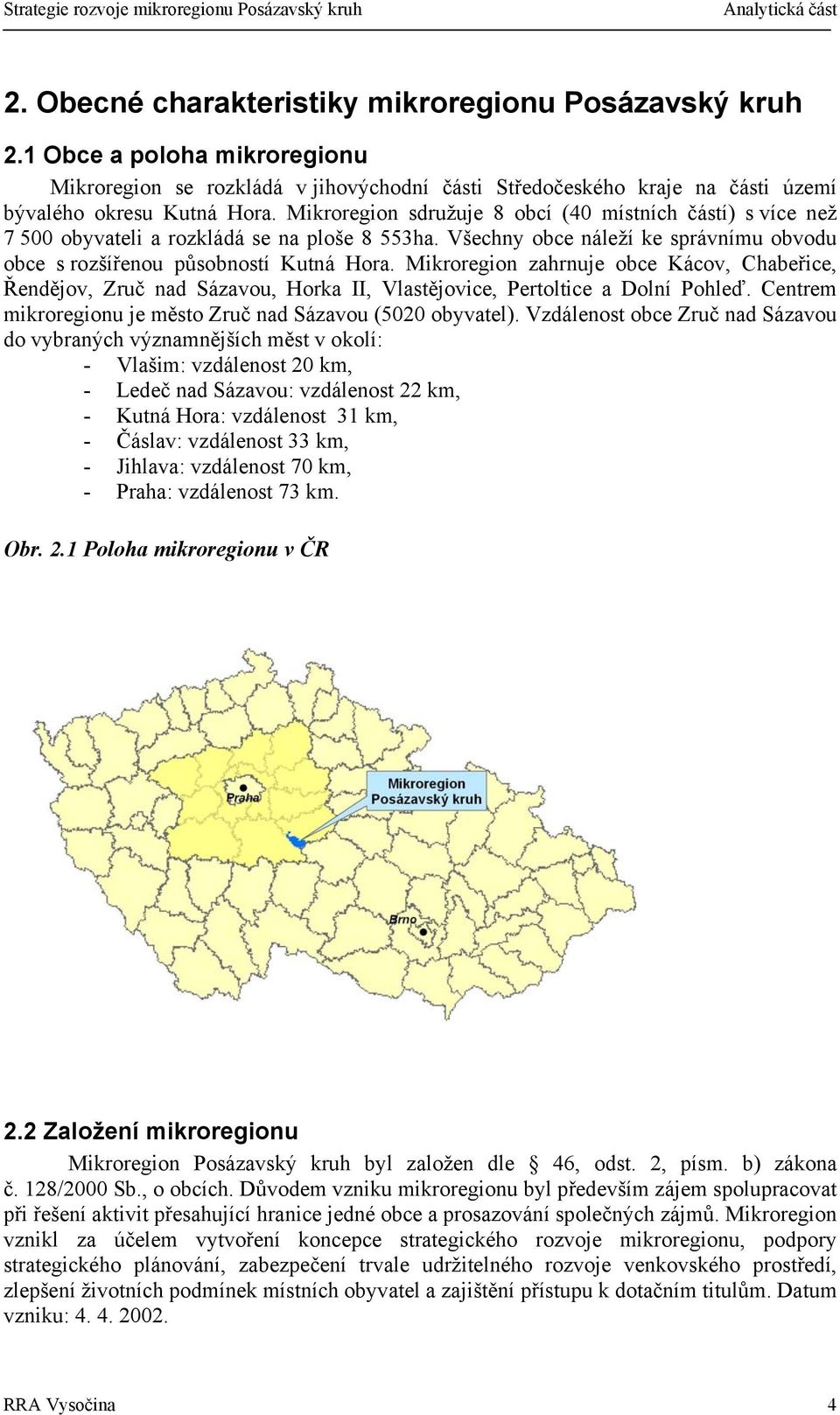 Mikroregion zahrnuje obce Kácov, Chabeřice, Řendějov,, Horka II, Vlastějovice, Pertoltice a Dolní Pohleď. Centrem mikroregionu je město (5020 obyvatel).