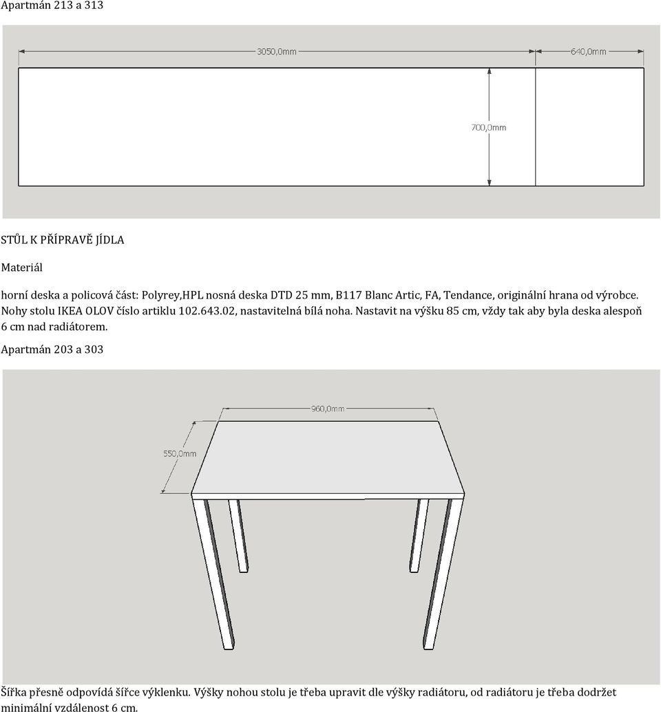 02, nastavitelná bílá noha. Nastavit na výšku 85 cm, vždy tak aby byla deska alespoň 6 cm nad radiátorem.