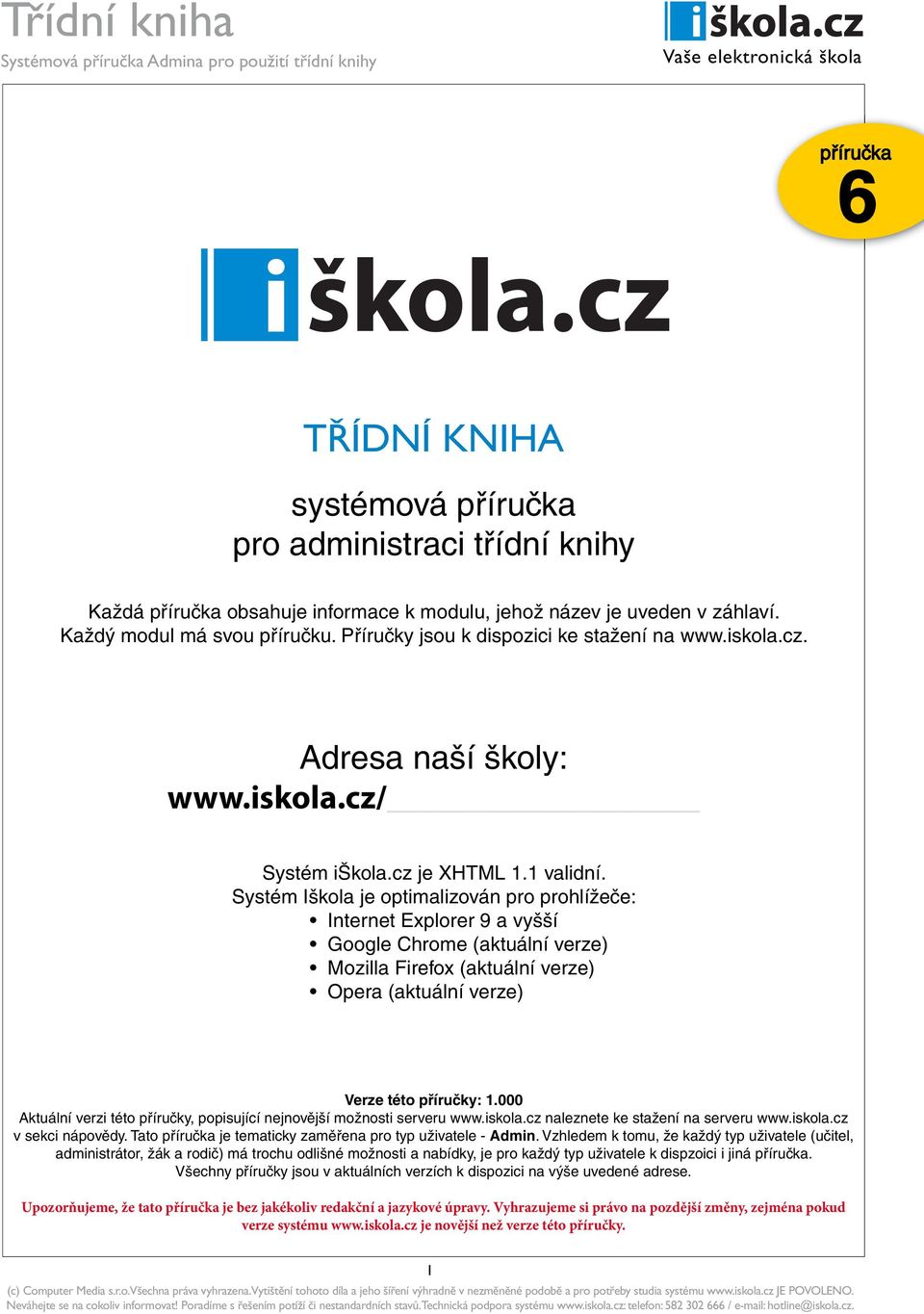 Systém Iškola je optimalizován pro prohlížeče: Internet Explorer 9 a vyšší Google Chrome (aktuální verze) Mozilla Firefox (aktuální verze) Opera (aktuální verze) Verze této příručky: 1.