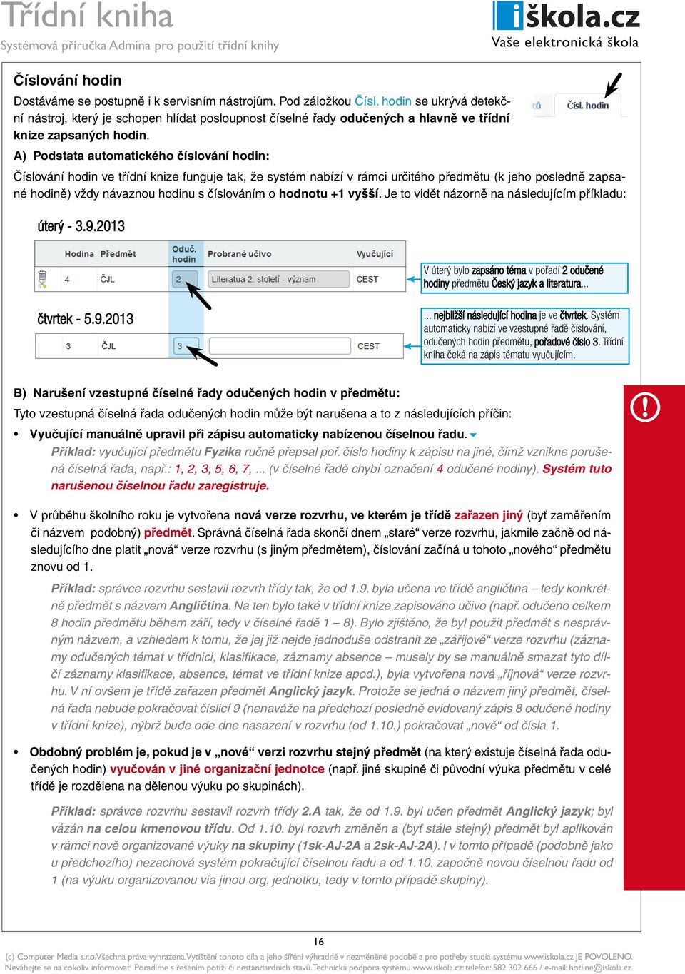 A) Podstata automatického číslování hodin: Číslování hodin ve třídní knize funguje tak, že systém nabízí v rámci určitého předmětu (k jeho posledně zapsané hodině) vždy návaznou hodinu s číslováním o