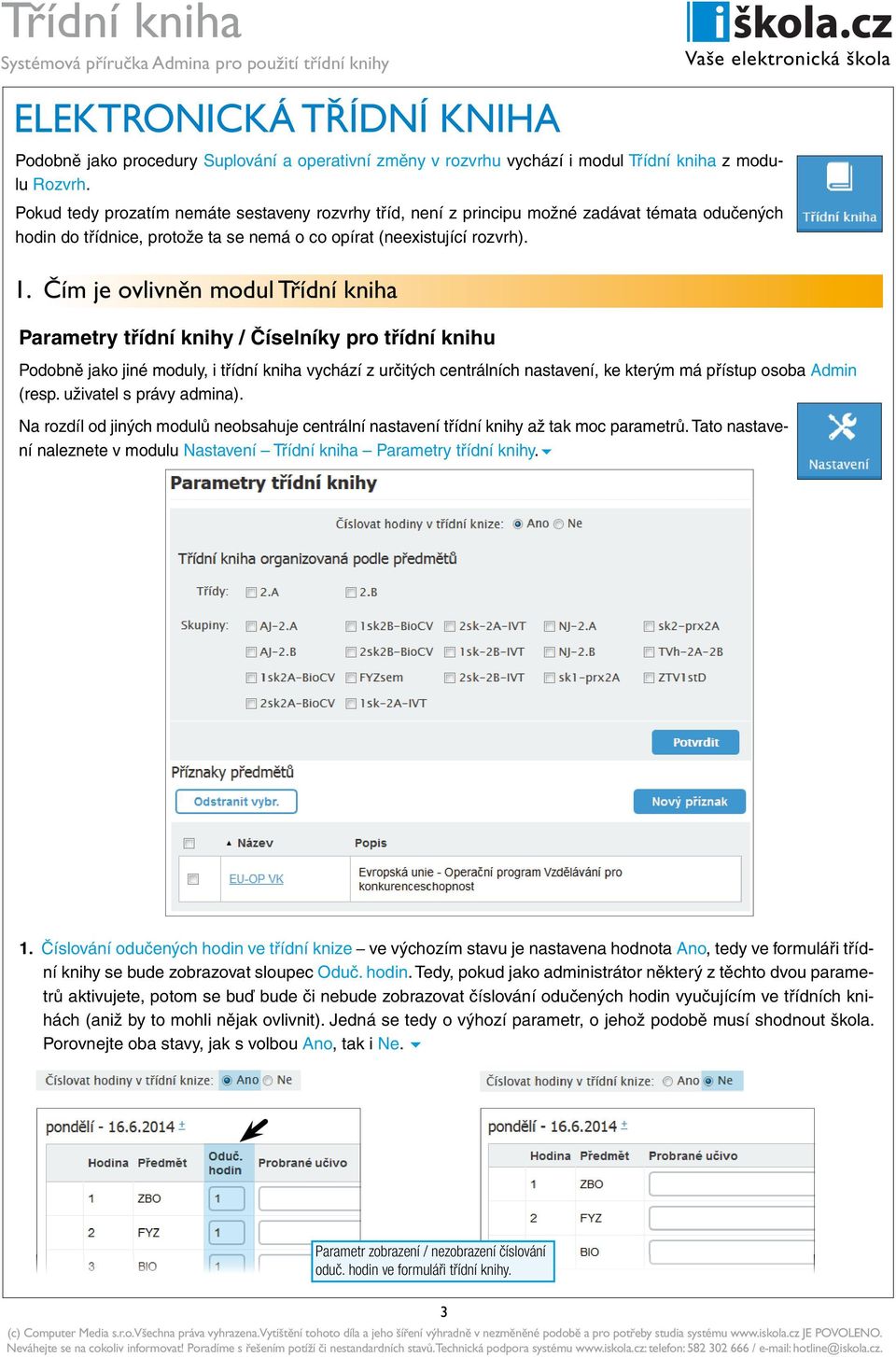 Čím je ovlivněn modul Třídní kniha Parametry třídní knihy / Číselníky pro třídní knihu Podobně jako jiné moduly, i třídní kniha vychází z určitých centrálních nastavení, ke kterým má přístup osoba