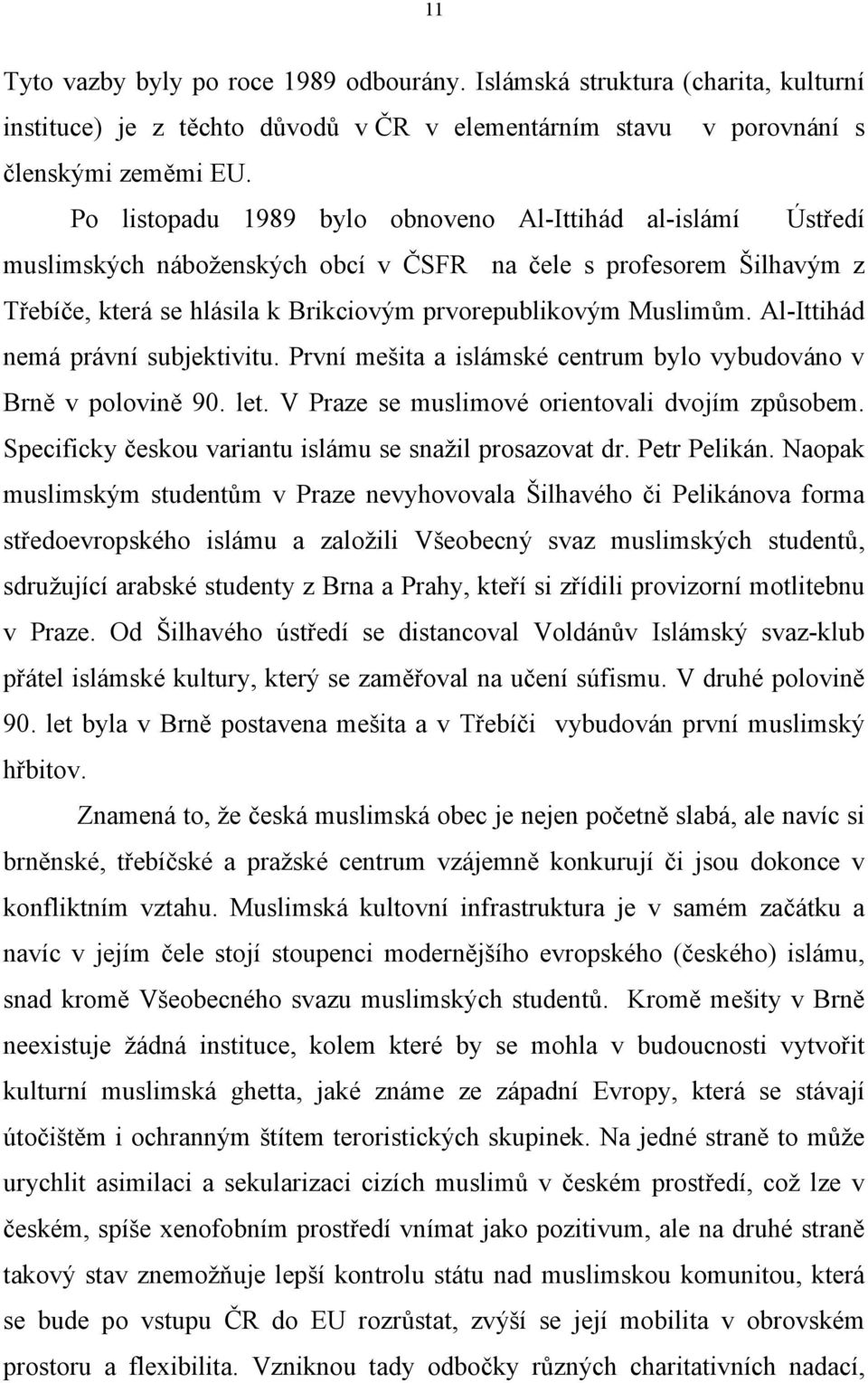 Al-Ittihád nemá právní subjektivitu. První mešita a islámské centrum bylo vybudováno v Brně v polovině 90. let. V Praze se muslimové orientovali dvojím způsobem.