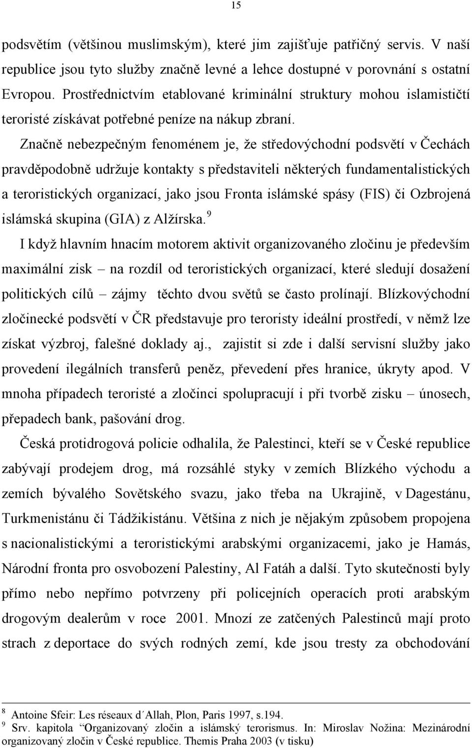 Značně nebezpečným fenoménem je, že středovýchodní podsvětí v Čechách pravděpodobně udržuje kontakty s představiteli některých fundamentalistických a teroristických organizací, jako jsou Fronta