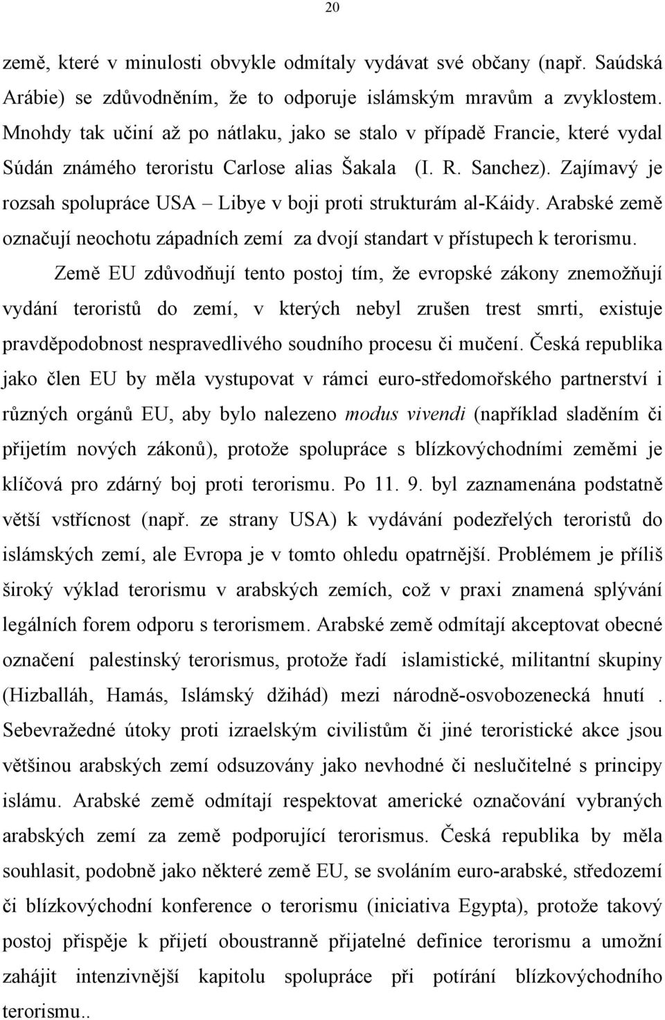 Zajímavý je rozsah spolupráce USA Libye v boji proti strukturám al-káidy. Arabské země označují neochotu západních zemí za dvojí standart v přístupech k terorismu.