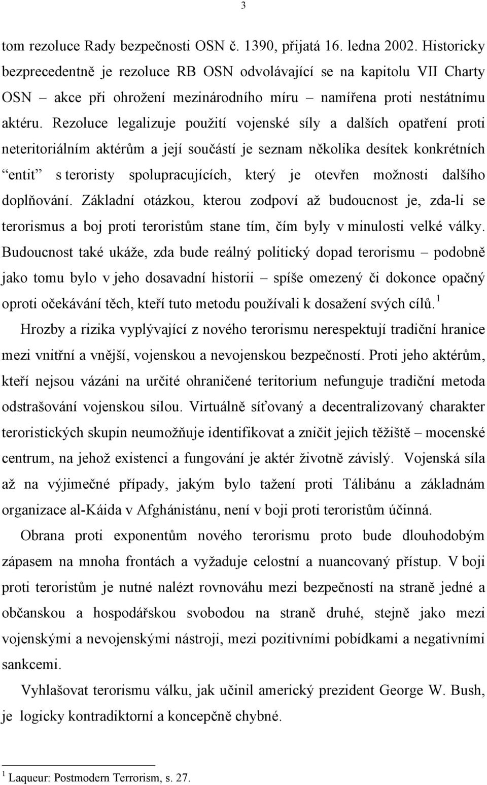 Rezoluce legalizuje použití vojenské síly a dalších opatření proti neteritoriálním aktérům a její součástí je seznam několika desítek konkrétních entit s teroristy spolupracujících, který je otevřen