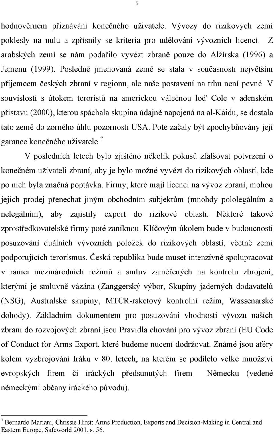 Posledně jmenovaná země se stala v současnosti největším příjemcem českých zbraní v regionu, ale naše postavení na trhu není pevné.