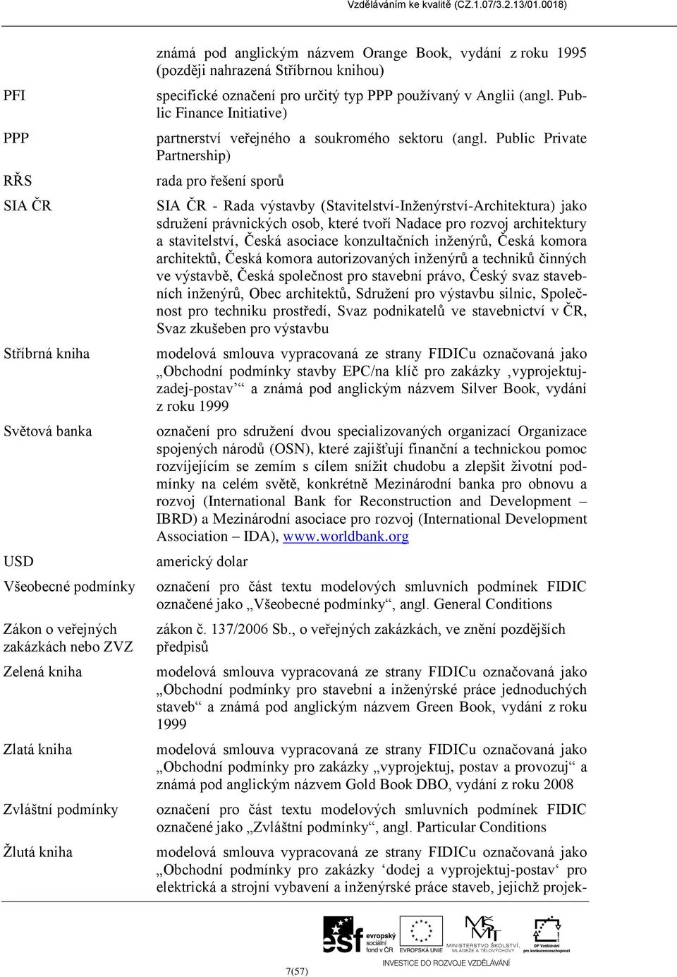 Public Finance Initiative) partnerství veřejného a soukromého sektoru (angl.