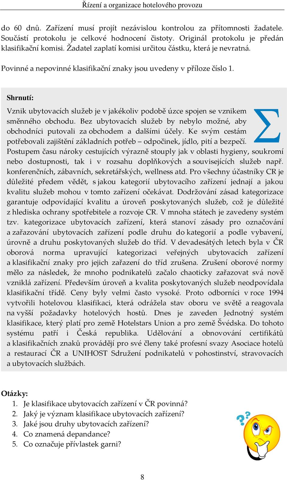 Shrnutí: Vznik ubytovacích služeb je v jakékoliv podobě úzce spojen se vznikem směnného obchodu. Bez ubytovacích služeb by nebylo možné, aby obchodníci putovali za obchodem a dalšími účely.