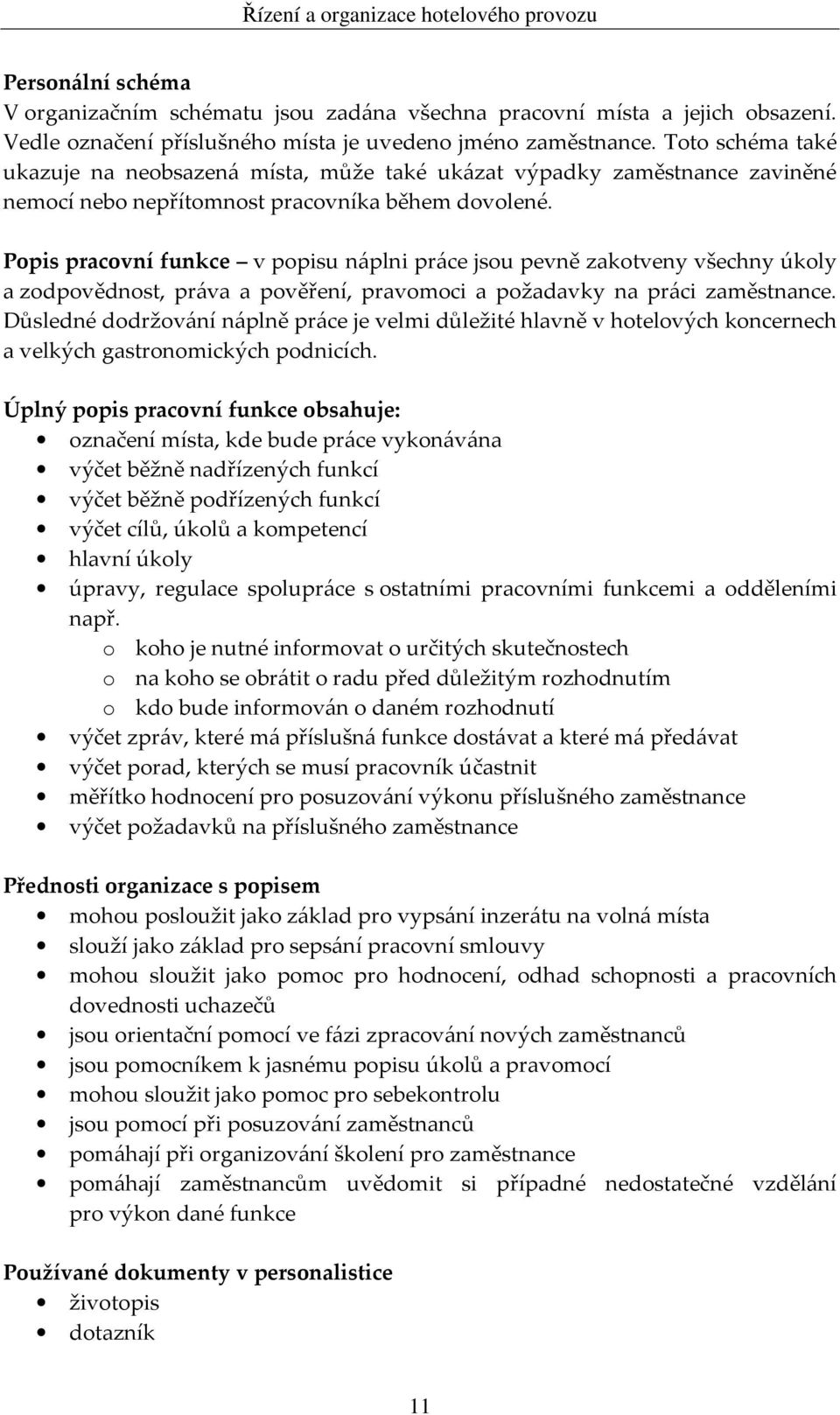 Popis pracovní funkce v popisu náplni práce jsou pevně zakotveny všechny úkoly a zodpovědnost, práva a pověření, pravomoci a požadavky na práci zaměstnance.