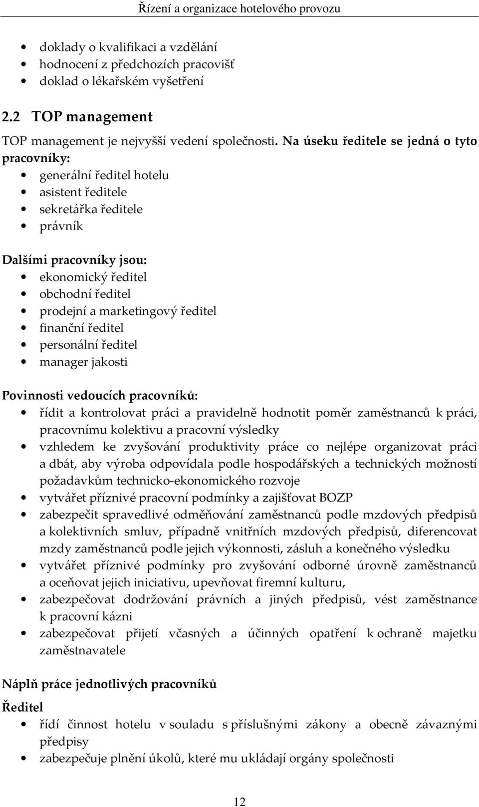 marketingový ředitel finanční ředitel personální ředitel manager jakosti Povinnosti vedoucích pracovníků: řídit a kontrolovat práci a pravidelně hodnotit poměr zaměstnanců k práci, pracovnímu