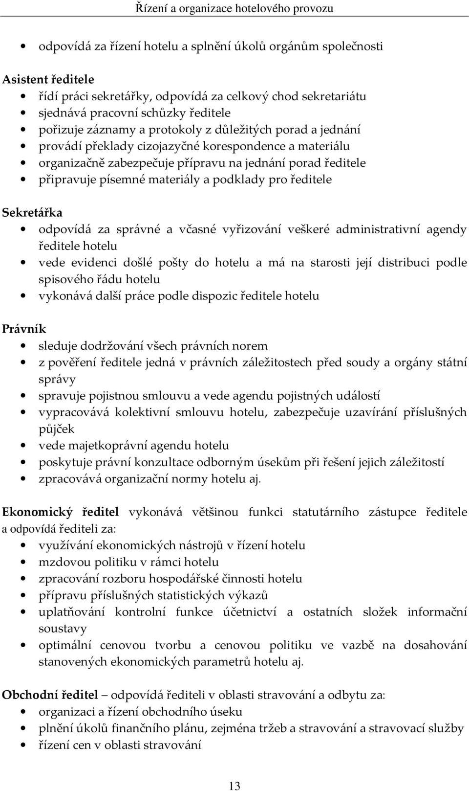 ředitele Sekretářka odpovídá za správné a včasné vyřizování veškeré administrativní agendy ředitele hotelu vede evidenci došlé pošty do hotelu a má na starosti její distribuci podle spisového řádu