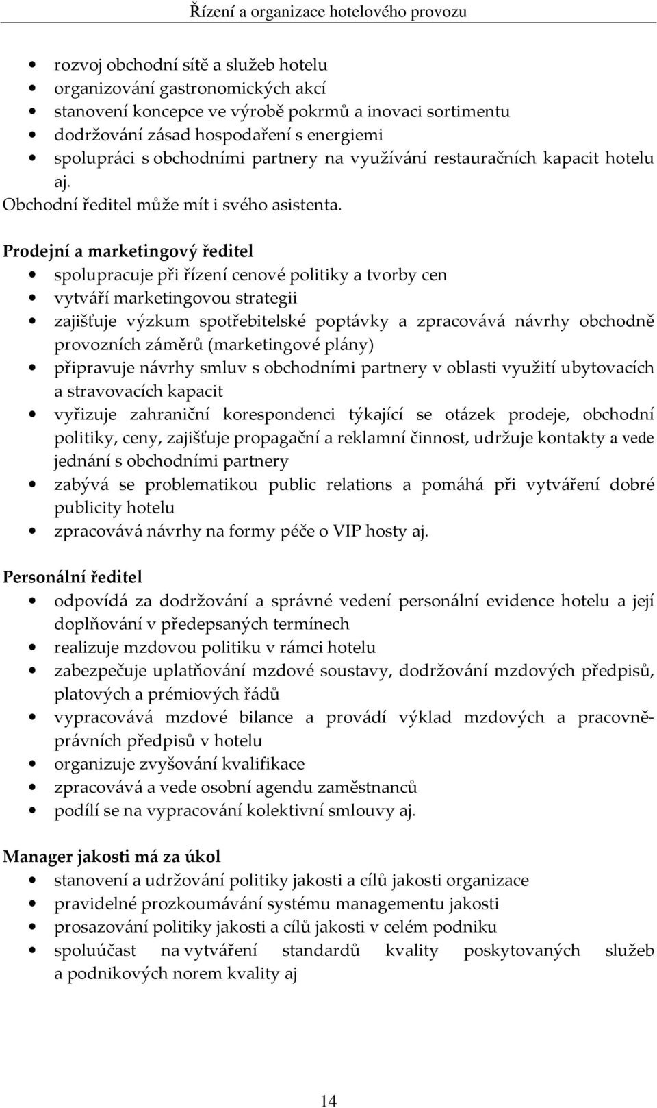 Prodejní a marketingový ředitel spolupracuje při řízení cenové politiky a tvorby cen vytváří marketingovou strategii zajišťuje výzkum spotřebitelské poptávky a zpracovává návrhy obchodně provozních