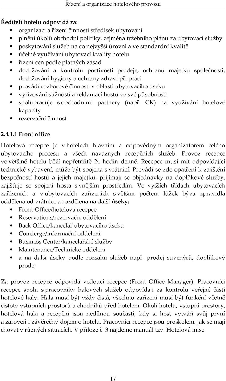 při práci provádí rozborové činnosti v oblasti ubytovacího úseku vyřizování stížností a reklamací hostů ve své působnosti spolupracuje s obchodními partnery (např.