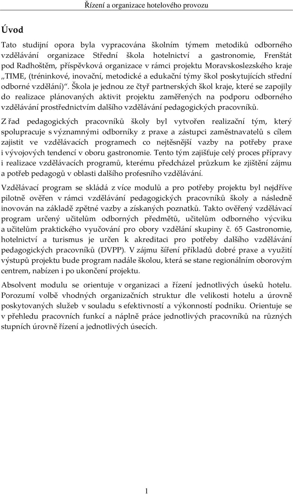 Škola je jednou ze čtyř partnerských škol kraje, které se zapojily do realizace plánovaných aktivit projektu zaměřených na podporu odborného vzdělávání prostřednictvím dalšího vzdělávání