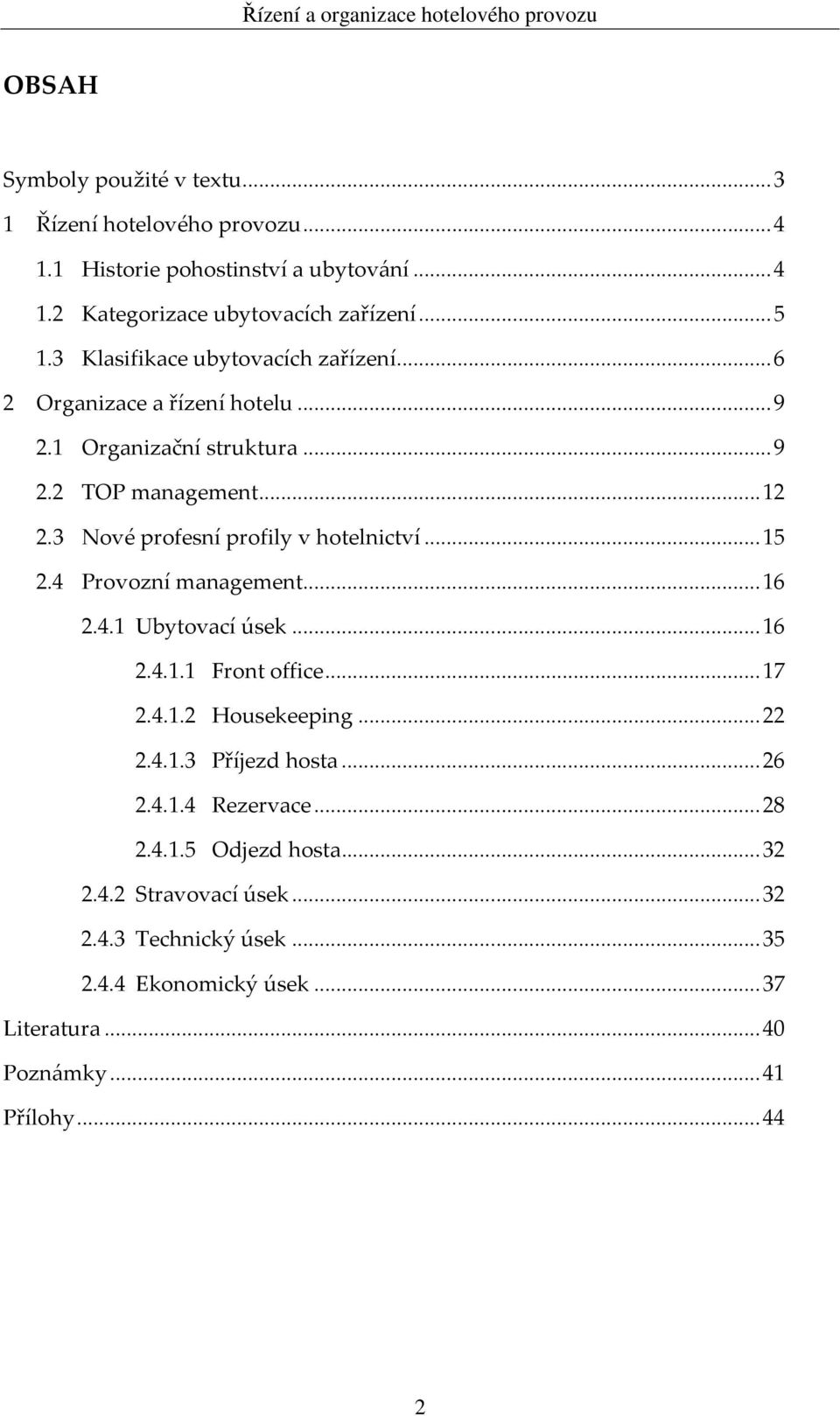 3 Nové profesní profily v hotelnictví...15 2.4 Provozní management...16 2.4.1 Ubytovací úsek...16 2.4.1.1 Front office...17 2.4.1.2 Housekeeping...22 2.4.1.3 Příjezd hosta.