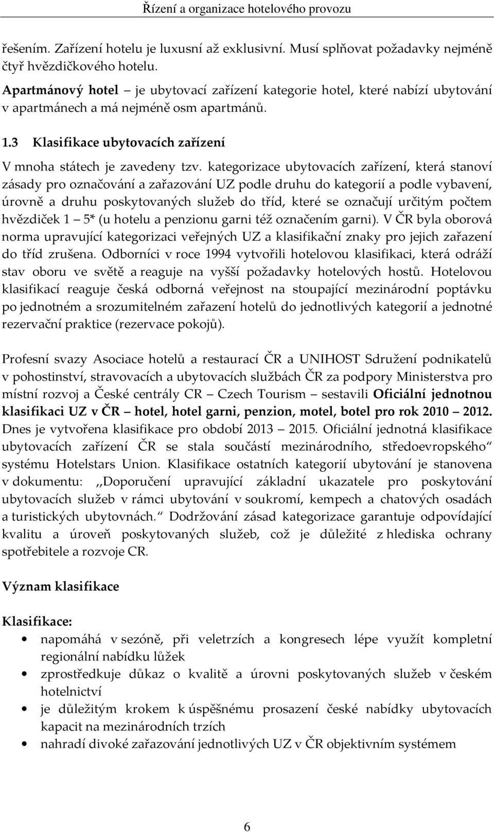 kategorizace ubytovacích zařízení, která stanoví zásady pro označování a zařazování UZ podle druhu do kategorií a podle vybavení, úrovně a druhu poskytovaných služeb do tříd, které se označují