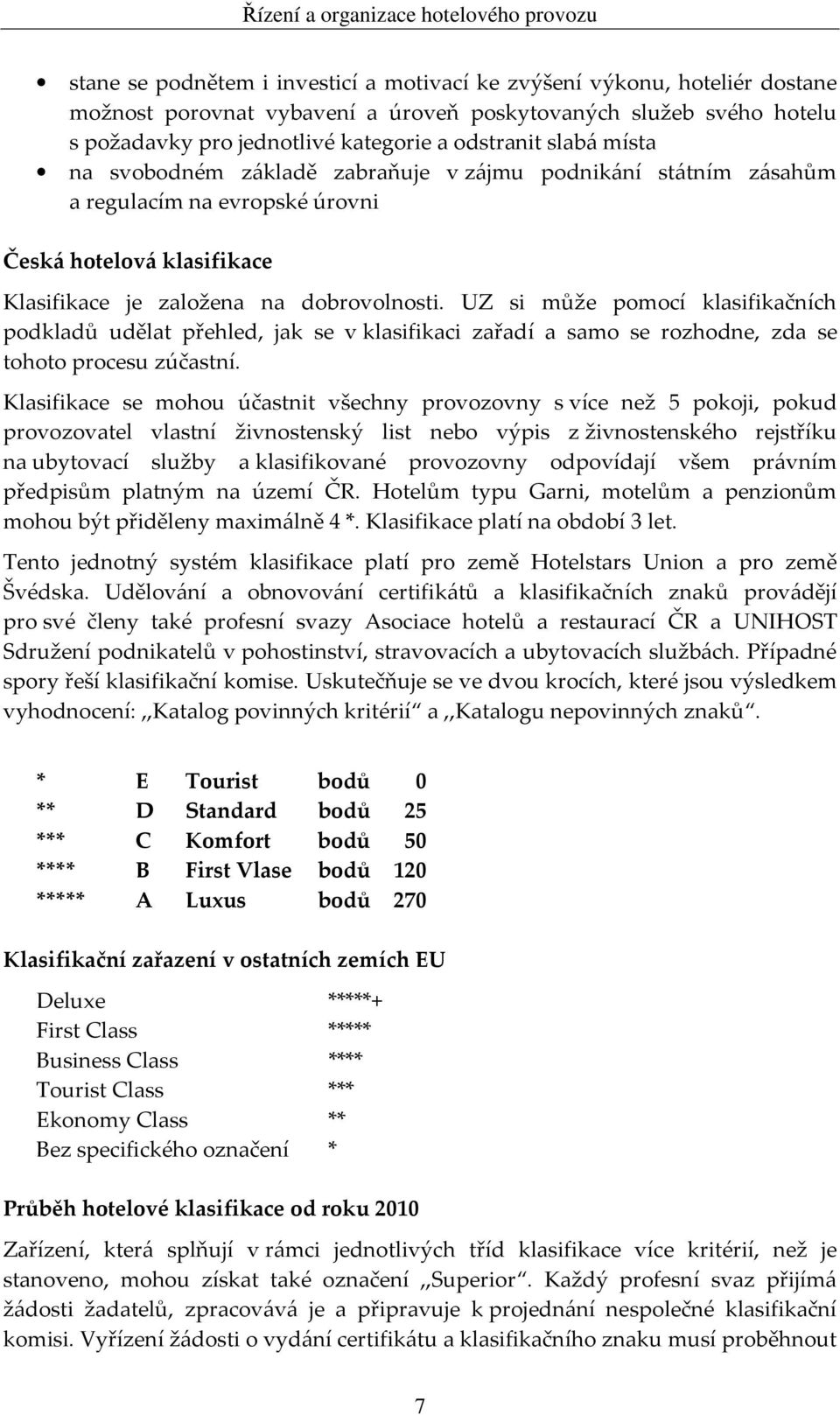 UZ si může pomocí klasifikačních podkladů udělat přehled, jak se v klasifikaci zařadí a samo se rozhodne, zda se tohoto procesu zúčastní.