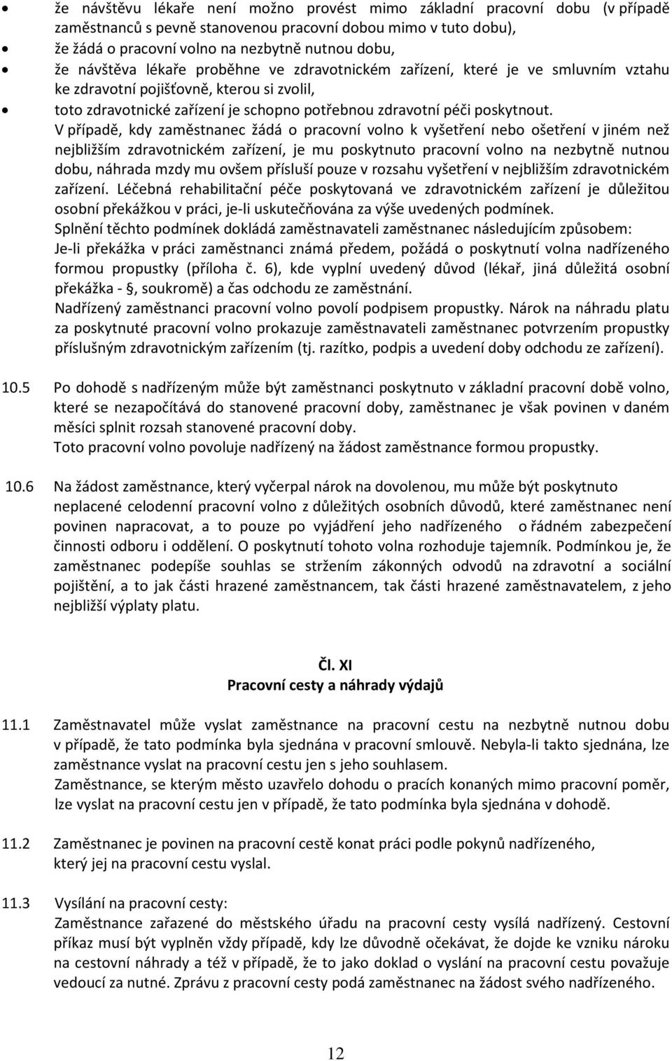 V případě, kdy zaměstnanec žádá o pracovní volno k vyšetření nebo ošetření v jiném než nejbližším zdravotnickém zařízení, je mu poskytnuto pracovní volno na nezbytně nutnou dobu, náhrada mzdy mu