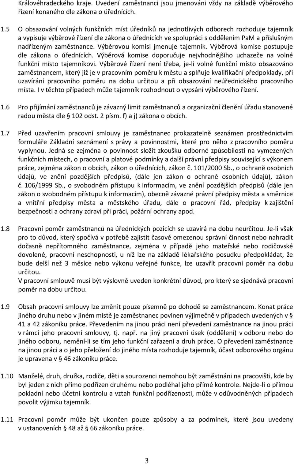 zaměstnance. Výběrovou komisi jmenuje tajemník. Výběrová komise postupuje dle zákona o úřednících. Výběrová komise doporučuje nejvhodnějšího uchazeče na volné funkční místo tajemníkovi.