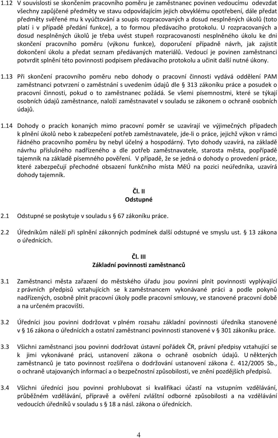 U rozpracovaných a dosud nesplněných úkolů je třeba uvést stupeň rozpracovanosti nesplněného úkolu ke dni skončení pracovního poměru (výkonu funkce), doporučení případně návrh, jak zajistit dokončení