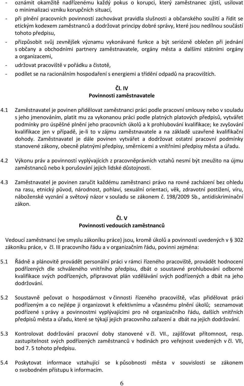 seriózně oblečen při jednání s občany a obchodními partnery zaměstnavatele, orgány města a dalšími státními orgány a organizacemi, - udržovat pracoviště v pořádku a čistotě, - podílet se na