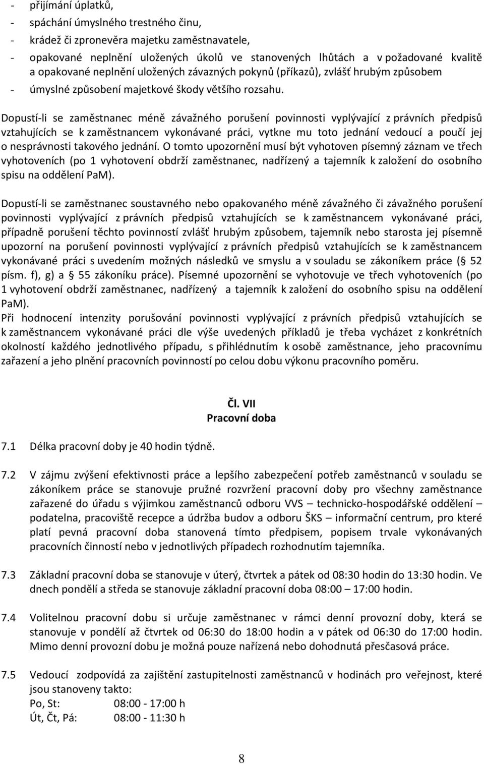 Dopustí-li se zaměstnanec méně závažného porušení povinnosti vyplývající z právních předpisů vztahujících se k zaměstnancem vykonávané práci, vytkne mu toto jednání vedoucí a poučí jej o nesprávnosti