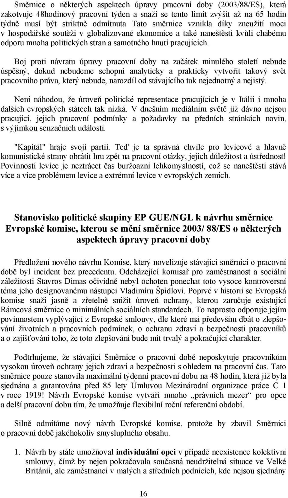 Boj proti návratu úpravy pracovní doby na začátek minulého století nebude úspěšný, dokud nebudeme schopni analyticky a prakticky vytvořit takový svět pracovního práva, který nebude, narozdíl od