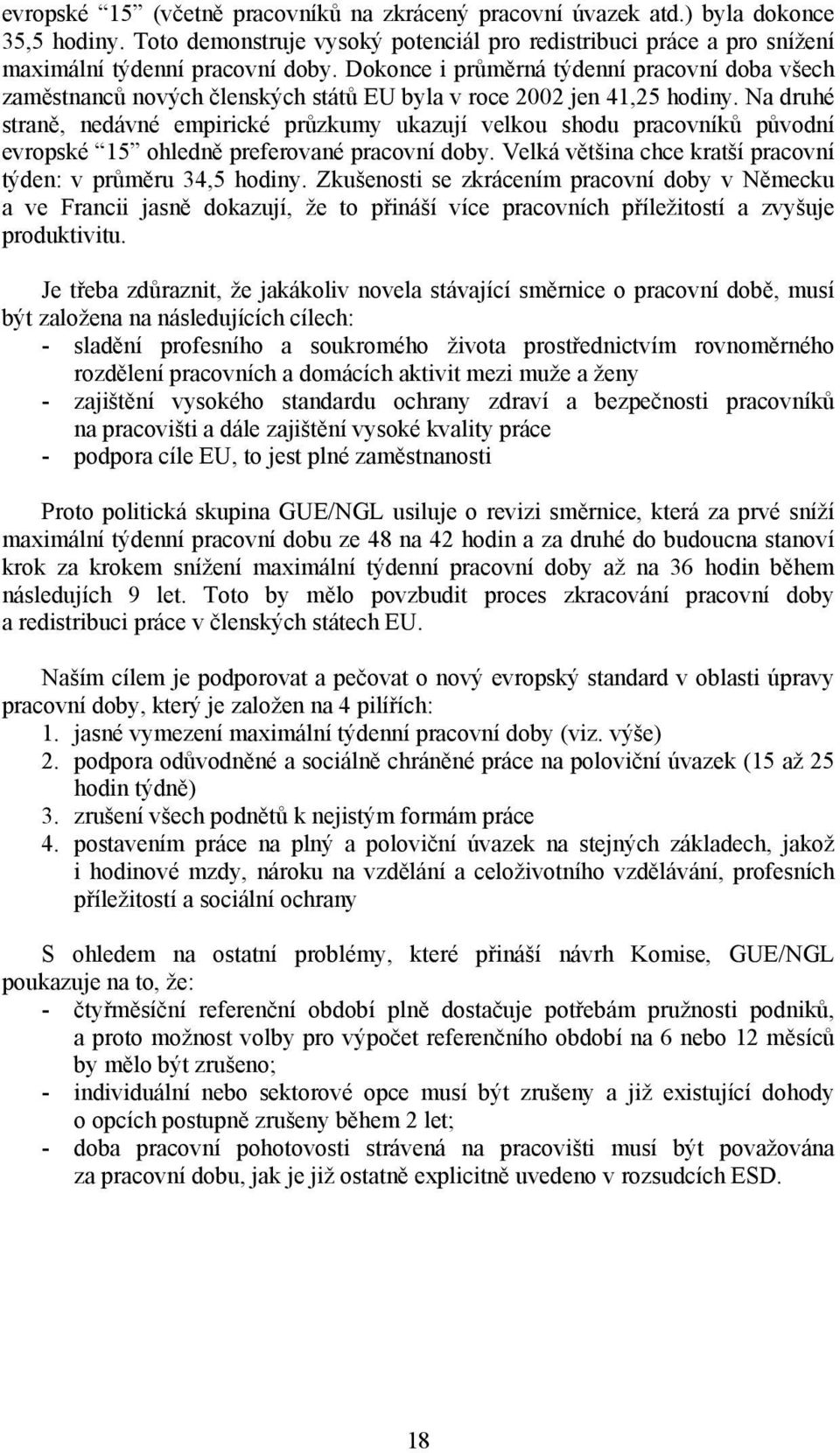 Na druhé straně, nedávné empirické průzkumy ukazují velkou shodu pracovníků původní evropské 15 ohledně preferované pracovní doby. Velká většina chce kratší pracovní týden: v průměru 34,5 hodiny.