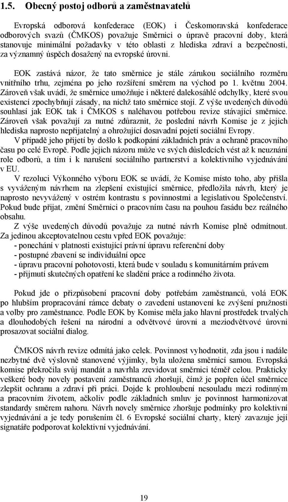 EOK zastává názor, že tato směrnice je stále zárukou sociálního rozměru vnitřního trhu, zejména po jeho rozšíření směrem na východ po 1. květnu 2004.