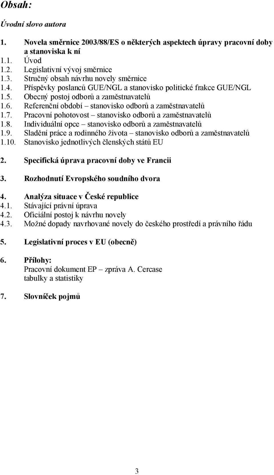 Pracovní pohotovost stanovisko odborů a zaměstnavatelů 1.8. Individuální opce stanovisko odborů a zaměstnavatelů 1.9. Sladění práce a rodinného života stanovisko odborů a zaměstnavatelů 1.10.