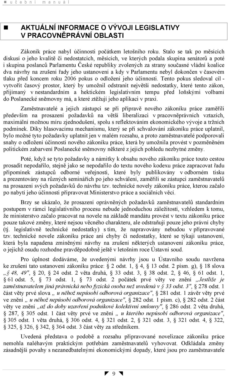 koalice dva návrhy na zrušení řady jeho ustanovení a kdy v Parlamentu nebyl dokončen v časovém tlaku před koncem roku 2006 pokus o odložení jeho účinnosti.