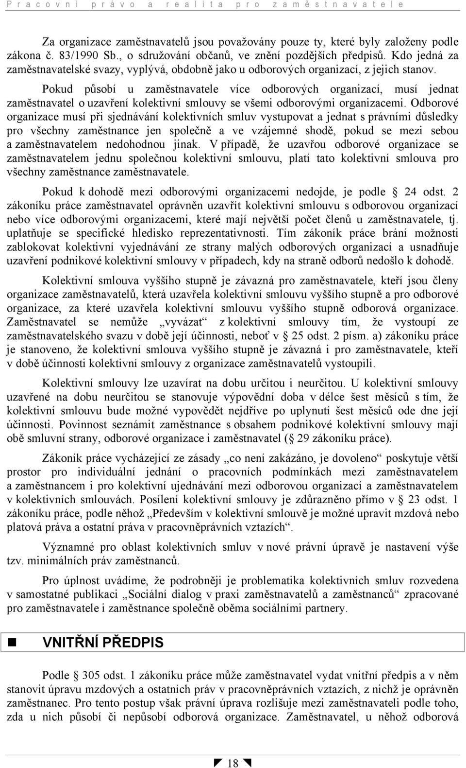 Pokud působí u zaměstnavatele více odborových organizací, musí jednat zaměstnavatel o uzavření kolektivní smlouvy se všemi odborovými organizacemi.