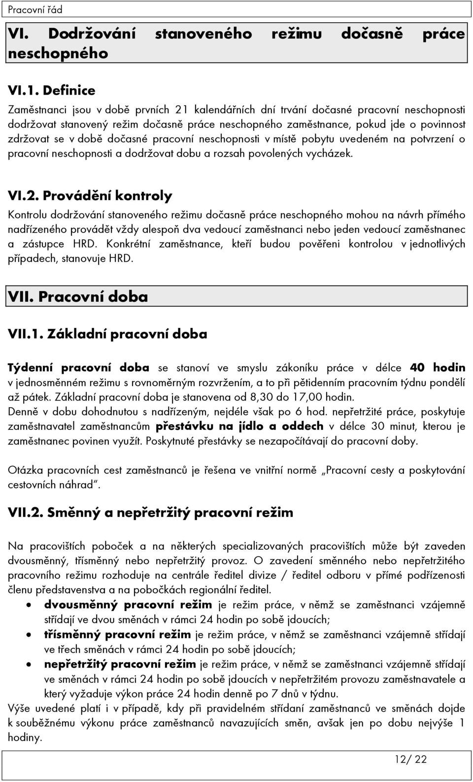 době dočasné pracovní neschopnosti v místě pobytu uvedeném na potvrzení o pracovní neschopnosti a dodržovat dobu a rozsah povolených vycházek. VI.2.