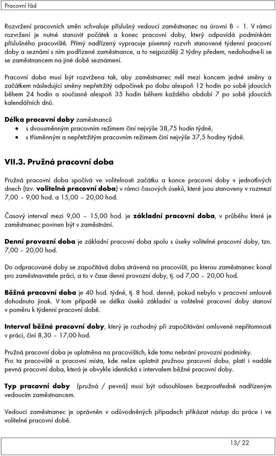 Pracovní doba musí být rozvržena tak, aby zaměstnanec měl mezi koncem jedné směny a začátkem následující směny nepřetržitý odpočinek po dobu alespoň 12 hodin po sobě jdoucích během 24 hodin a