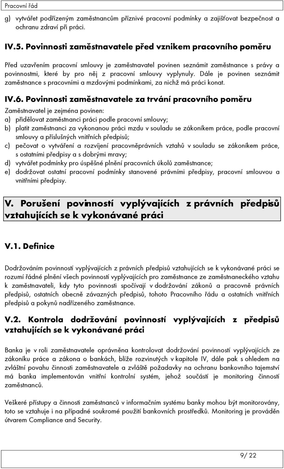 vyplynuly. Dále je povinen seznámit zaměstnance s pracovními a mzdovými podmínkami, za nichž má práci konat. IV.6.