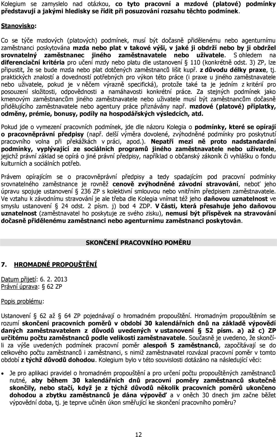 zaměstnanec jiného zaměstnavatele nebo uživatele. S ohledem na diferenciační kritéria pro učení mzdy nebo platu dle ustanovení 110 (konkrétně odst.