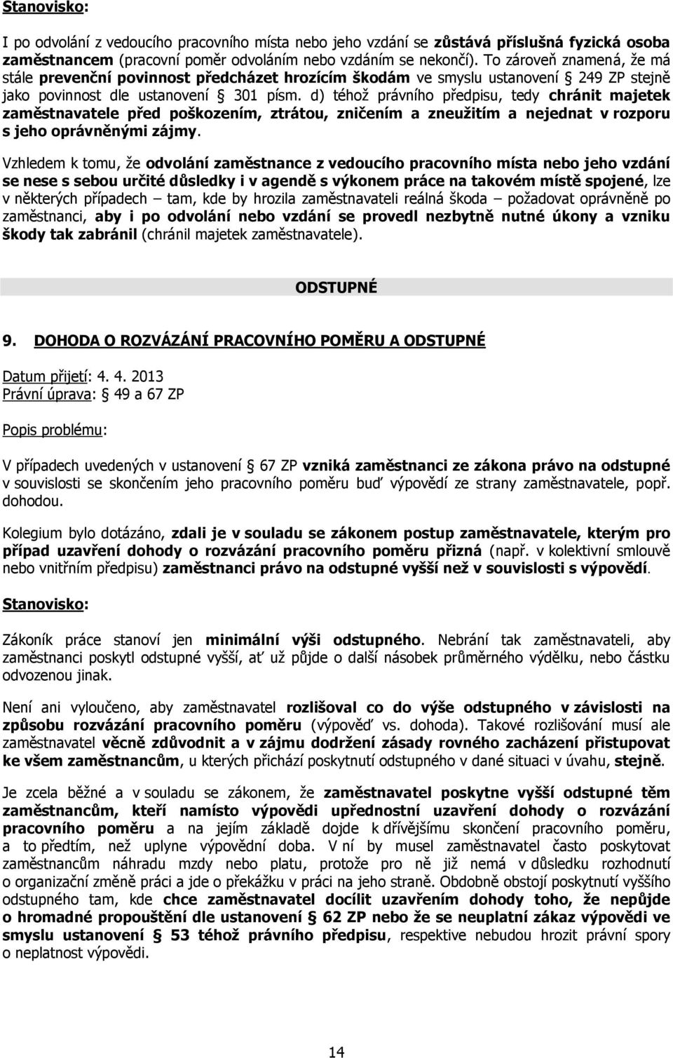 d) téhož právního předpisu, tedy chránit majetek zaměstnavatele před poškozením, ztrátou, zničením a zneužitím a nejednat v rozporu s jeho oprávněnými zájmy.