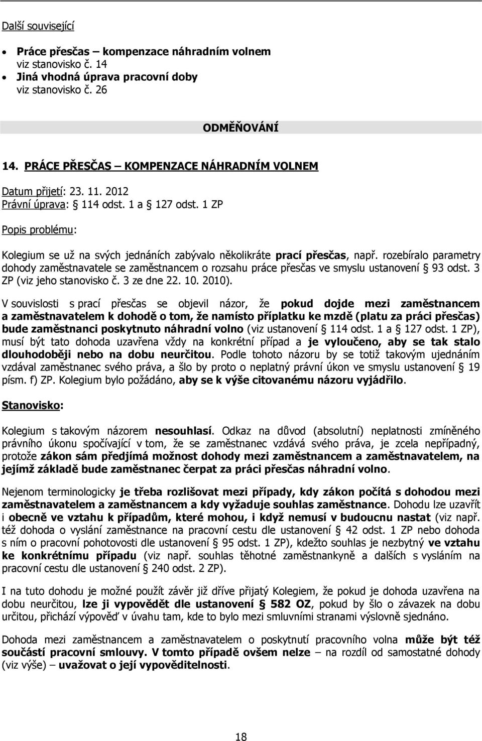 rozebíralo parametry dohody zaměstnavatele se zaměstnancem o rozsahu práce přesčas ve smyslu ustanovení 93 odst. 3 ZP (viz jeho stanovisko č. 3 ze dne 22. 10. 2010).