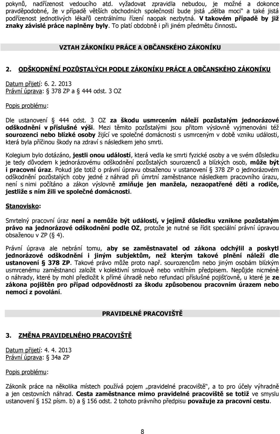 nezbytná. V takovém případě by již znaky závislé práce naplněny byly. To platí obdobně i při jiném předmětu činnosti. VZTAH ZÁKONÍKU PRÁCE A OBČANSKÉHO ZÁKONÍKU 2.