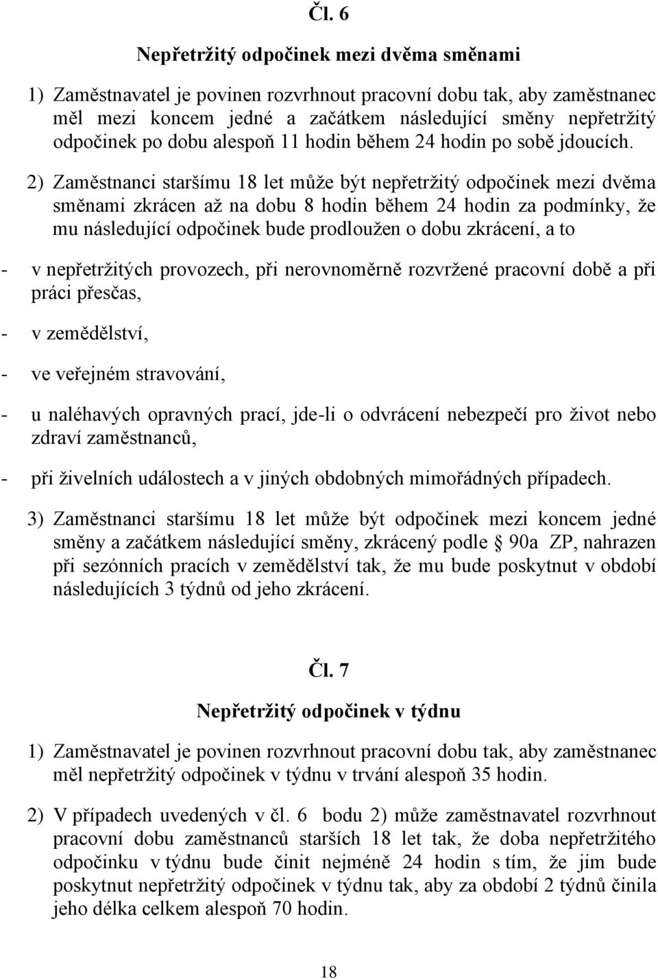 2) Zaměstnanci staršímu 18 let může být nepřetržitý odpočinek mezi dvěma směnami zkrácen až na dobu 8 hodin během 24 hodin za podmínky, že mu následující odpočinek bude prodloužen o dobu zkrácení, a