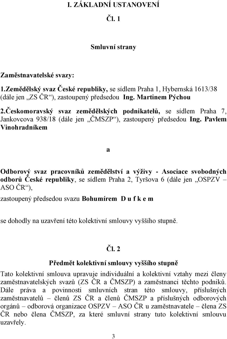 Pavlem Vinohradníkem a Odborový svaz pracovníků zemědělství a výživy - Asociace svobodných odborů České republiky, se sídlem Praha 2, Tyršova 6 (dále jen OSPZV ASO ČR ), zastoupený předsedou svazu