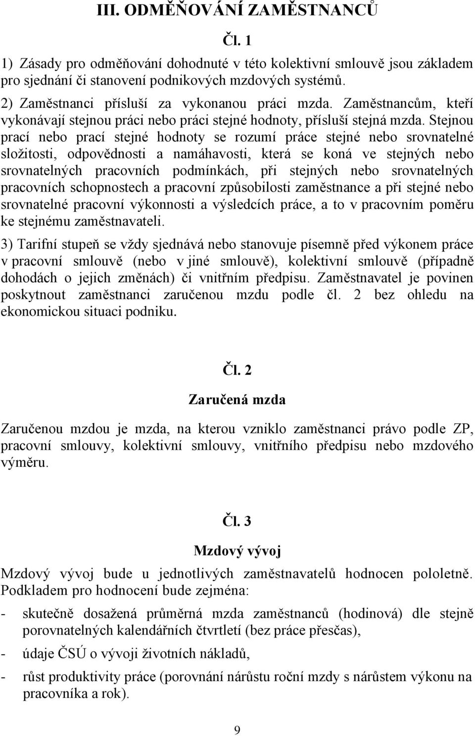 Stejnou prací nebo prací stejné hodnoty se rozumí práce stejné nebo srovnatelné složitosti, odpovědnosti a namáhavosti, která se koná ve stejných nebo srovnatelných pracovních podmínkách, při