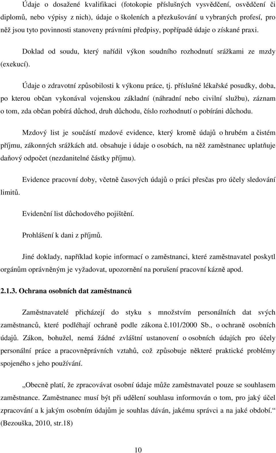 příslušné lékařské posudky, doba, po kterou občan vykonával vojenskou základní (náhradní nebo civilní službu), záznam o tom, zda občan pobírá důchod, druh důchodu, číslo rozhodnutí o pobíráni důchodu.