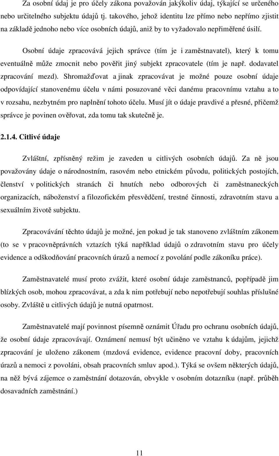 Osobní údaje zpracovává jejich správce (tím je i zaměstnavatel), který k tomu eventuálně může zmocnit nebo pověřit jiný subjekt zpracovatele (tím je např. dodavatel zpracování mezd).